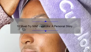 10 Must-Try MAC Lipsticks: A Personal Story and Expert Guide [Including the Best Shades for Every Skin Tone]