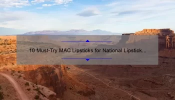 10 Must-Try MAC Lipsticks for National Lipstick Day [Plus Tips and Tricks for Perfect Application]