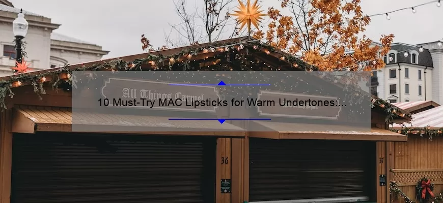 10 Must-Try MAC Lipsticks for Warm Undertones: A Personal Story and Expert Guide [2021]