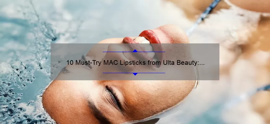 10 Must-Try MAC Lipsticks from Ulta Beauty: A Beauty Lover’s Guide [with Swatches and Reviews]