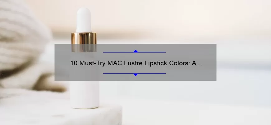 10 Must-Try MAC Lustre Lipstick Colors: A Beauty Blogger’s Personal Favorites [with Swatches and Reviews]