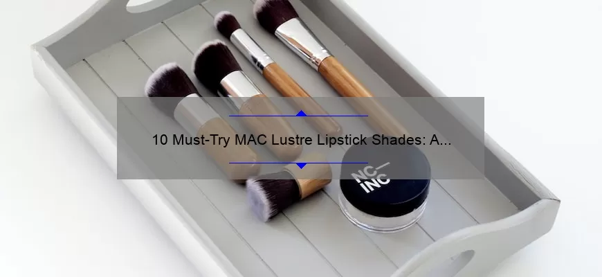 10 Must-Try MAC Lustre Lipstick Shades: A Beauty Blogger’s Personal Experience [Plus Tips for Choosing the Perfect Shade]