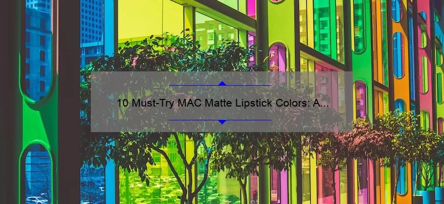 10 Must-Try MAC Matte Lipstick Colors: A Personal Story and Expert Guide [2021]