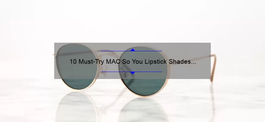 10 Must-Try MAC So You Lipstick Shades for a Bold and Beautiful Look [Expert Tips and Tricks]