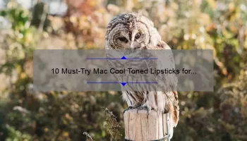 10 Must-Try Mac Cool Toned Lipsticks for a Bold and Beautiful Look [Expert Recommendations and Swatches]