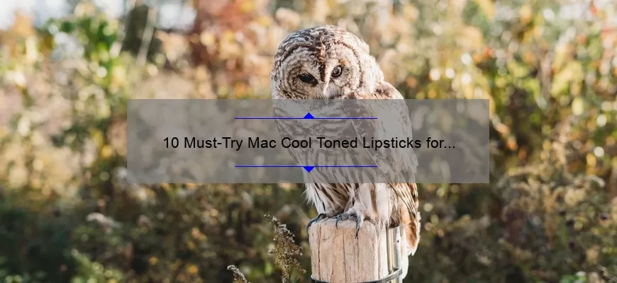 10 Must-Try Mac Cool Toned Lipsticks for a Bold and Beautiful Look [Expert Recommendations and Swatches]