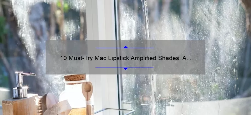 10 Must-Try Mac Lipstick Amplified Shades: A Beauty Blogger’s Personal Experience [Plus Tips on How to Choose the Perfect Shade]