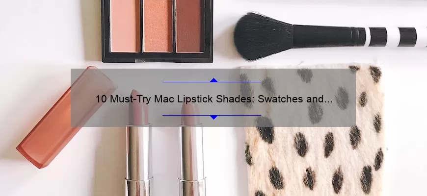 10 Must-Try Mac Lipstick Shades: Swatches and Reviews