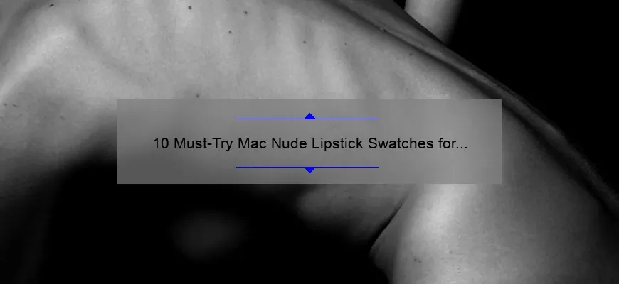 10 Must-Try Mac Nude Lipstick Swatches for Every Skin Tone