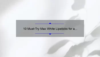 10 Must-Try Mac White Lipsticks for a Bold and Unique Look
