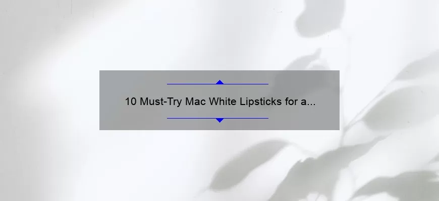 10 Must-Try Mac White Lipsticks for a Bold and Unique Look