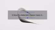 10 Must-Try Matte MAC Lipstick Colors: A Story of Bold Beauty [Expert Tips & Stats]