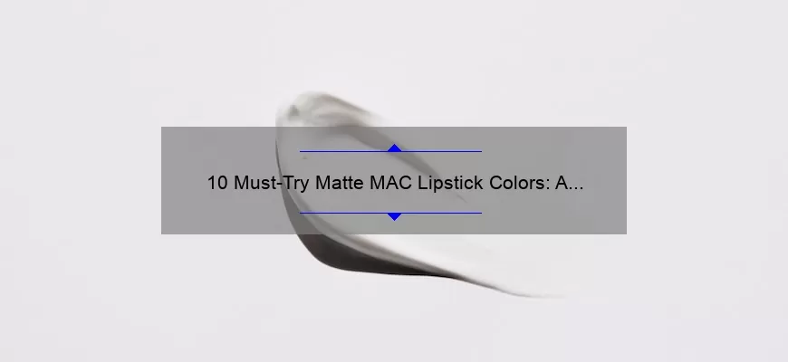 10 Must-Try Matte MAC Lipstick Colors: A Story of Bold Beauty [Expert Tips & Stats]