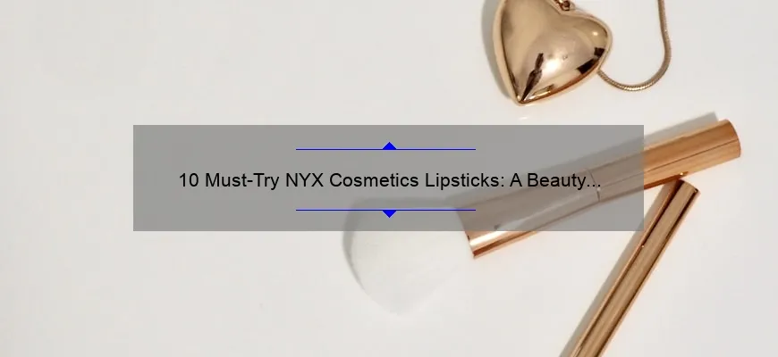 10 Must-Try NYX Cosmetics Lipsticks: A Beauty Blogger’s Personal Favorites [with Swatches and Reviews]