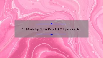 10 Must-Try Nude Pink MAC Lipsticks: A Personal Story and Expert Guide [2021]