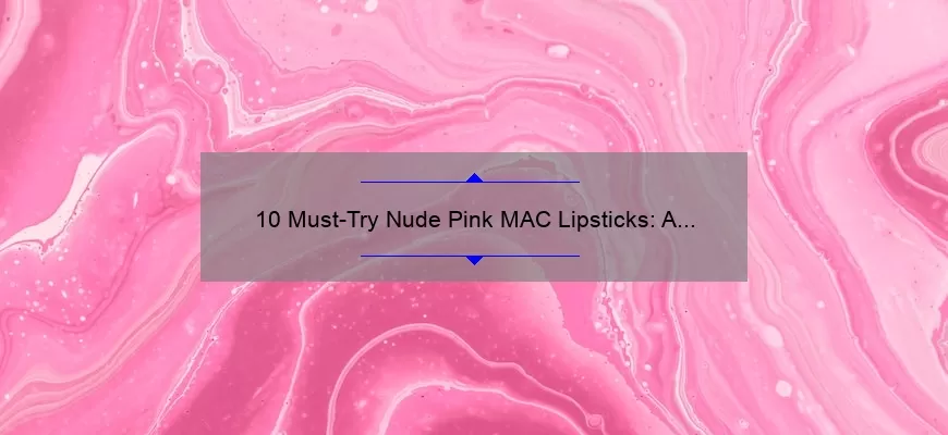 10 Must-Try Nude Pink MAC Lipsticks: A Personal Story and Expert Guide [2021]