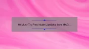 10 Must-Try Pink Nude Lipsticks from MAC: A Beauty Blogger’s Personal Experience [Includes Swatches and Tips]