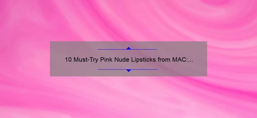 10 Must-Try Pink Nude Lipsticks from MAC: A Beauty Blogger’s Personal Experience [Includes Swatches and Tips]