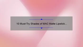 10 Must-Try Shades of MAC Matte Lipstick Pink: A Beauty Blogger’s Personal Experience [Plus Tips for Long-Lasting Wear]