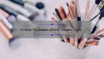 10 Must-Try Shades of MAC Metallic Liquid Lipstick: A Beauty Blogger’s Personal Experience [Plus Tips for Long-Lasting Wear]