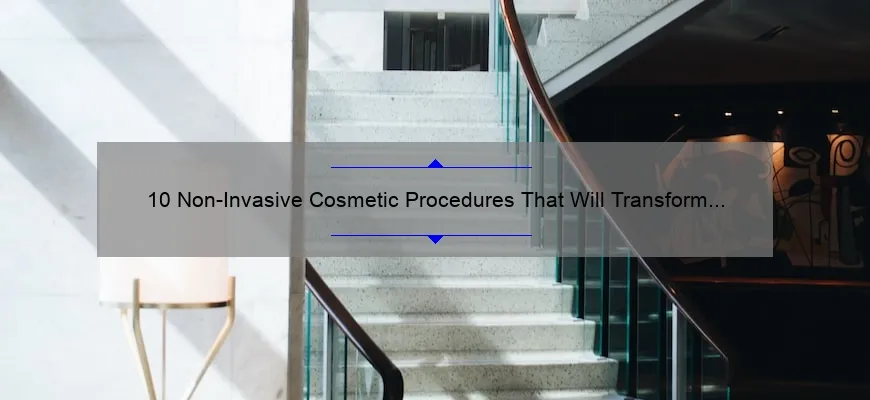 10 Non-Invasive Cosmetic Procedures That Will Transform Your Look [Real Stories and Expert Tips]