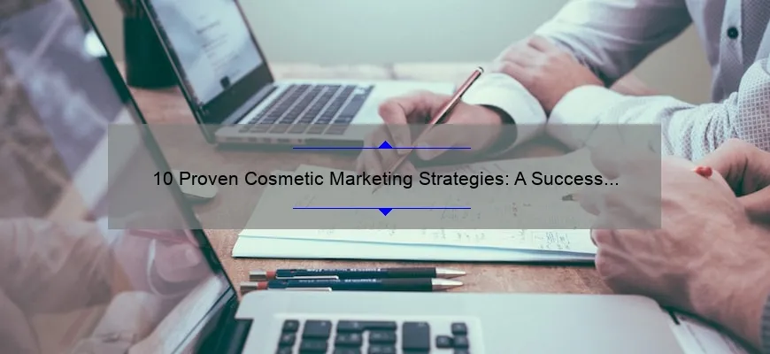 10 Proven Cosmetic Marketing Strategies: A Success Story [Expert Tips for Solving Your Marketing Problems]