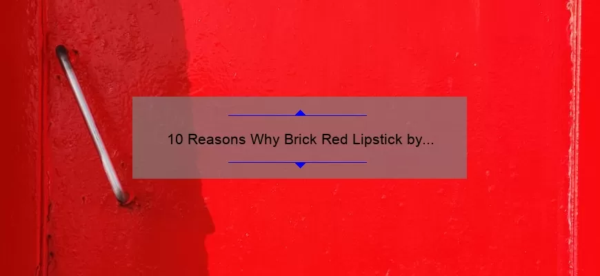 10 Reasons Why Brick Red Lipstick by MAC is the Perfect Addition to Your Makeup Collection [Plus a Personal Story]