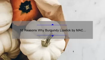 10 Reasons Why Burgundy Lipstick by MAC is the Perfect Fall Accessory [Plus a Personal Story and Expert Tips]