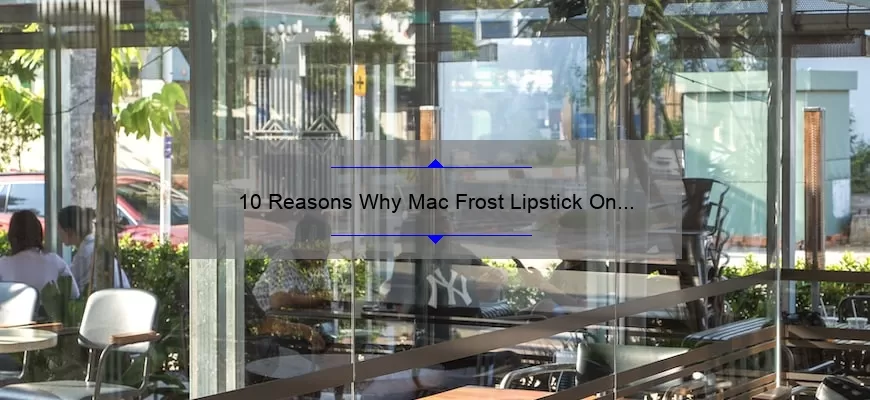 10 Reasons Why Mac Frost Lipstick On and On is the Long-Lasting Lipstick You Need [Plus a Personal Story]