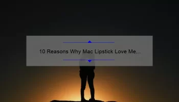 10 Reasons Why Mac Lipstick Love Me Will Be Your New Obsession [Plus, My Personal Story and Expert Tips]