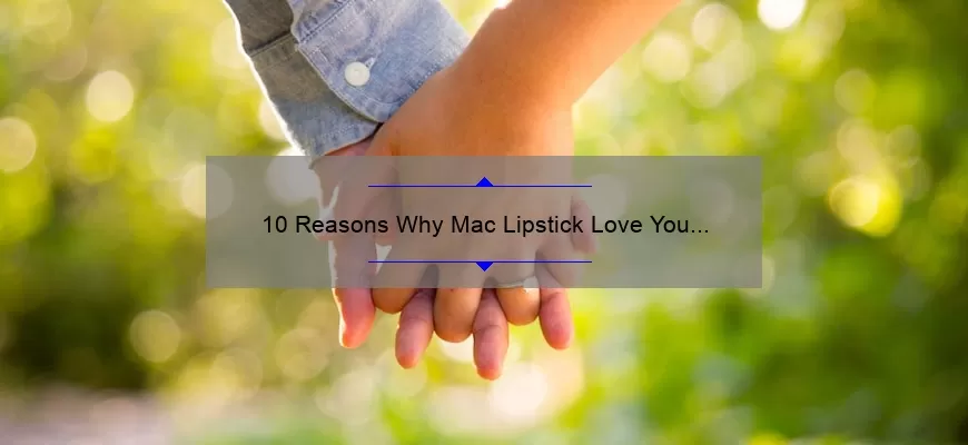 10 Reasons Why Mac Lipstick Love You Back [And How to Get the Most Out of Your Purchase]