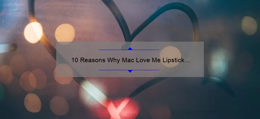 10 Reasons Why Mac Love Me Lipstick Mon Coeur is the Perfect Addition to Your Makeup Collection [Plus a Personal Story]