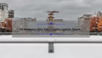 10 Reasons Why Mac Lustre Lipstick Touch is the Perfect Addition to Your Makeup Collection [Plus a Personal Story]