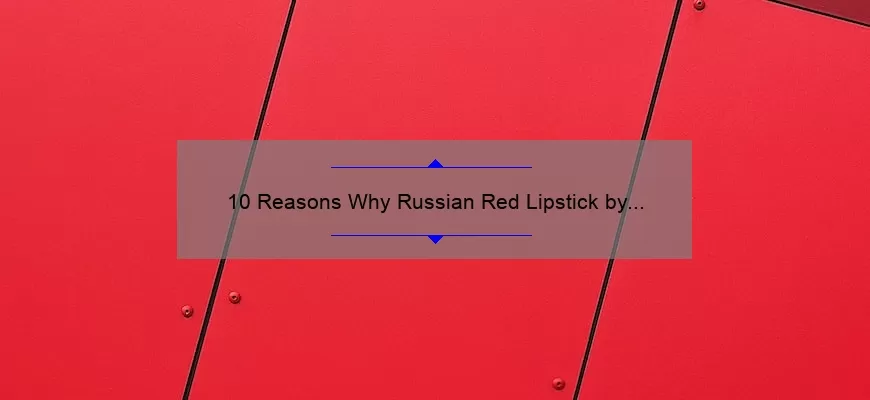 10 Reasons Why Russian Red Lipstick by MAC is the Ultimate Statement Lip [Plus a Personal Story and Expert Tips]