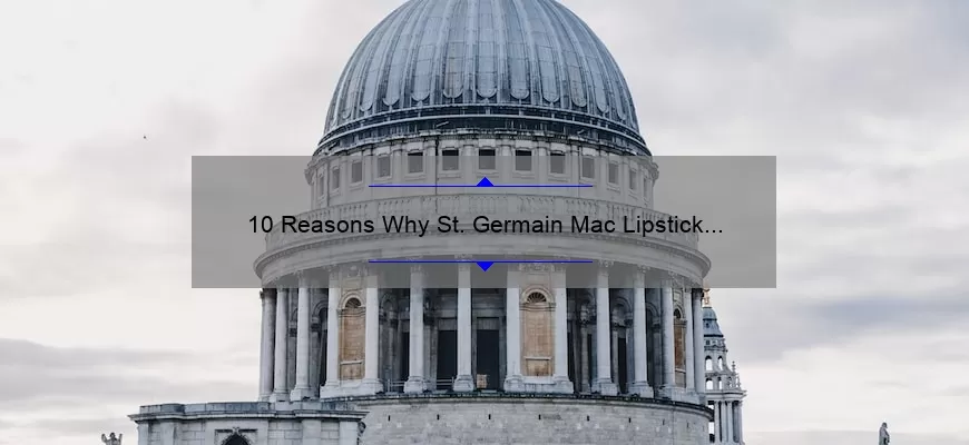 10 Reasons Why St. Germain Mac Lipstick is the Perfect Addition to Your Makeup Collection [Plus a Personal Story]
