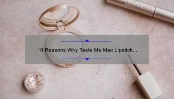 10 Reasons Why Taste Me Mac Lipstick is the Perfect Addition to Your Makeup Collection [Plus a Personal Story]
