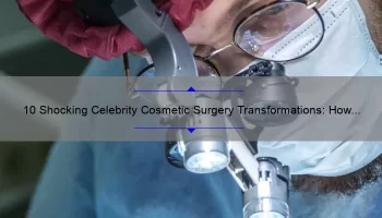10 Shocking Celebrity Cosmetic Surgery Transformations: How to Avoid Their Mistakes [Expert Tips]