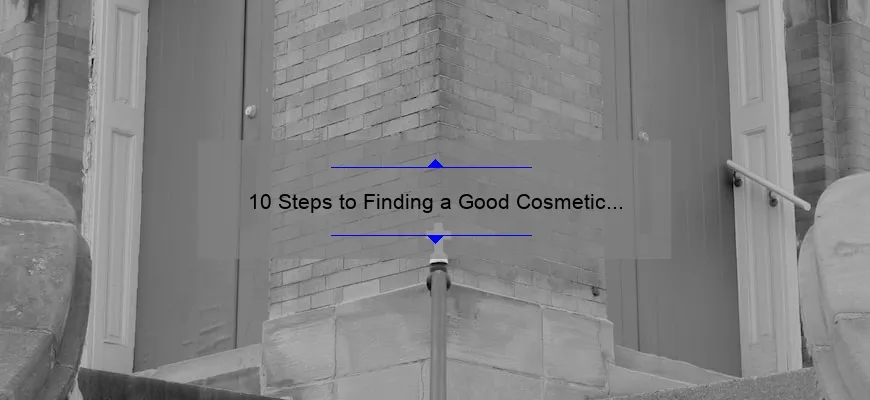 10 Steps to Finding a Good Cosmetic Surgeon: A Personal Story and Expert Advice [Keyword: How to Find a Good Cosmetic Surgeon]
