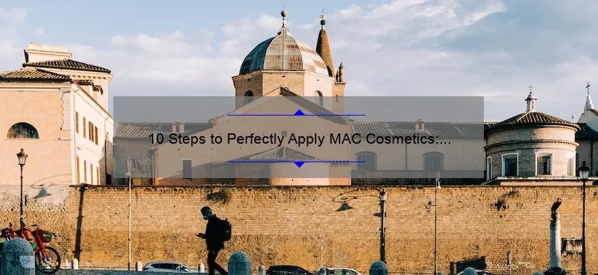 10 Steps to Perfectly Apply MAC Cosmetics: A Personal Story and Expert Tips [Ultimate Guide]