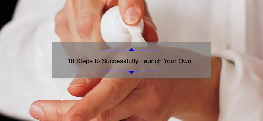 10 Steps to Successfully Launch Your Own Cosmetic Brand: A Personal Story and Practical Guide [Keyword: How to Start My Own Cosmetic Brand]