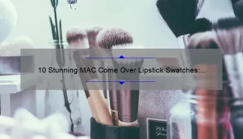10 Stunning MAC Come Over Lipstick Swatches: A Beauty Blogger’s Journey to Finding the Perfect Shade [with Tips and Tricks]