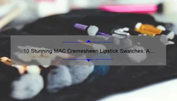 10 Stunning MAC Cremesheen Lipstick Swatches: A Beauty Blogger’s Personal Experience [Plus Tips for Choosing Your Perfect Shade]