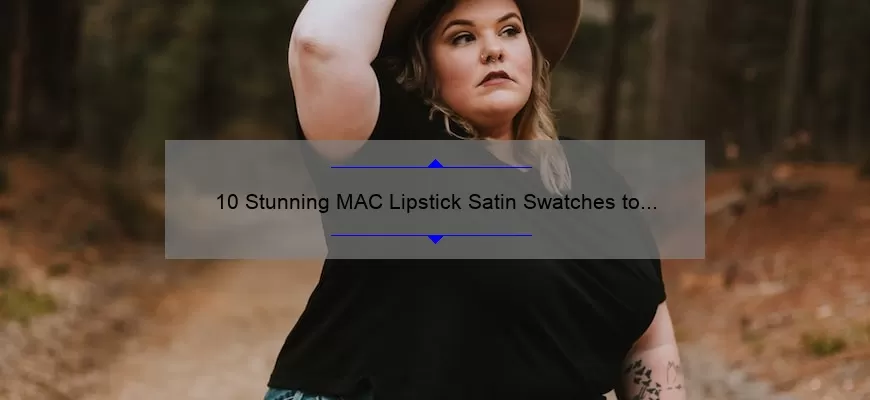 10 Stunning MAC Lipstick Satin Swatches to Elevate Your Look [Plus Tips for Perfect Application]