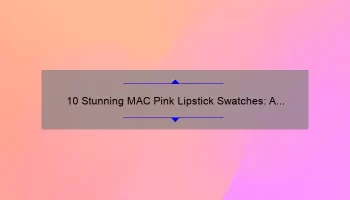 10 Stunning MAC Pink Lipstick Swatches: A Story of Finding Your Perfect Shade [Expert Tips and Tricks]