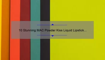 10 Stunning MAC Powder Kiss Liquid Lipstick Swatches: A Story of Bold Color and Long-Lasting Wear [Expert Tips and Tricks Included]