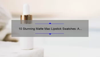 10 Stunning Matte Mac Lipstick Swatches: A Beauty Blogger’s Journey to Finding the Perfect Shade [Expert Tips and Tricks]