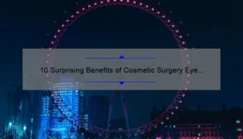 10 Surprising Benefits of Cosmetic Surgery Eye Lift [A Personal Story and Practical Tips]