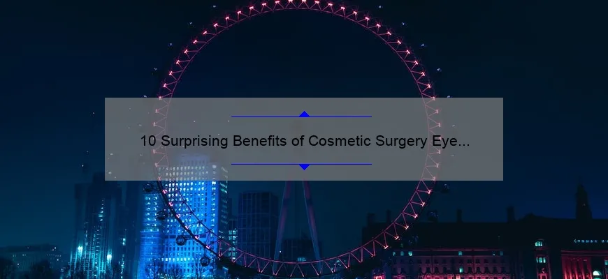 10 Surprising Benefits of Cosmetic Surgery Eye Lift [A Personal Story and Practical Tips]
