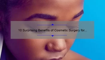 10 Surprising Benefits of Cosmetic Surgery for Clear Skin [And How It Can Solve Your Skin Problems]