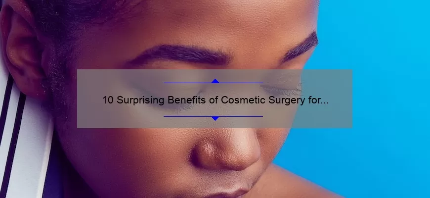 10 Surprising Benefits of Cosmetic Surgery for Clear Skin [And How It Can Solve Your Skin Problems]
